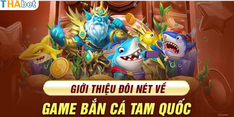 Đôi nét sơ lược về tựa game bắn cá Tam Quốc