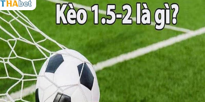 Giới thiệu thể loại kèo tài xỉu 1.5 2 tại Thabet